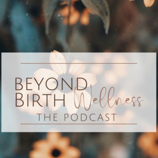 The Beyond Birth Wellness Podcast