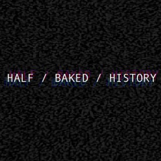 Half Baked History