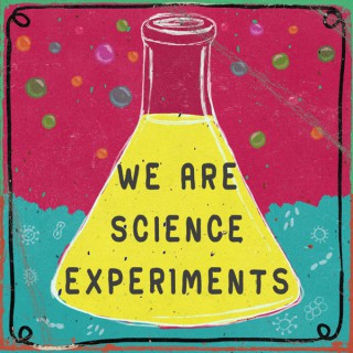 We Are Science Experiments