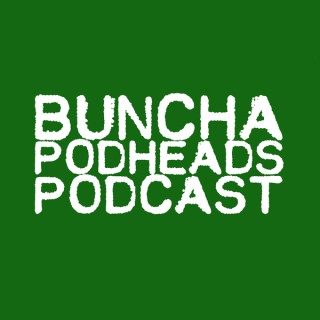 Buncha Podheads Podcast
