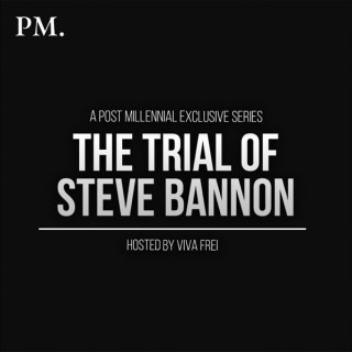 The Post Millennial EXCLUSIVE Podcast: The Trial of Steve Bannon