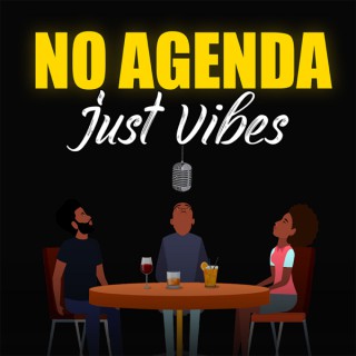 No Agenda, Just Vibes