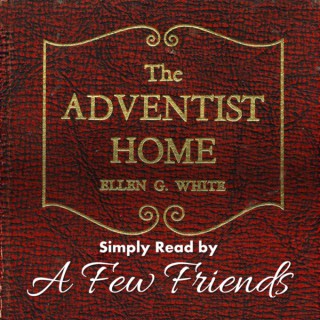 The Adventist Home (Simply Read by A Few Friends)