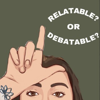 Relatable? Or Debatable?