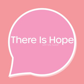 There Is Hope with Ms. Susan