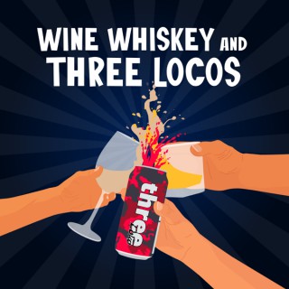Wine, Whiskey, and Three Locos