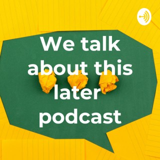 We talk about this later podcast