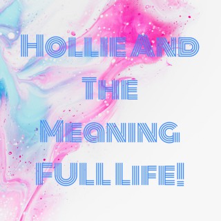 Hollie And The Meaning FULL Life!
