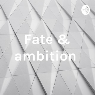 Fate & ambition