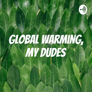 Global Warming, My Dudes