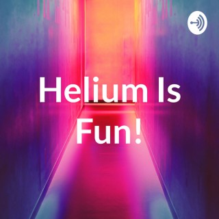 Helium Is Fun!