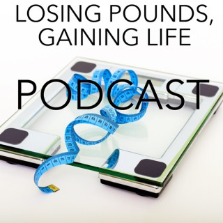 Losing Pounds, Gaining Life the podcast