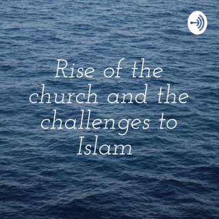 Rise of the church and the challenges to Islam