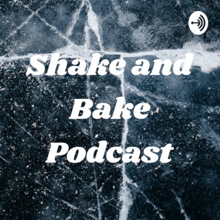 Shake and Bake Podcast