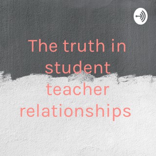 The truth in student teacher relationships
