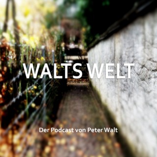 WALTS WELT - Der Podcast von Peter Walt