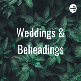 Weddings & Beheadings