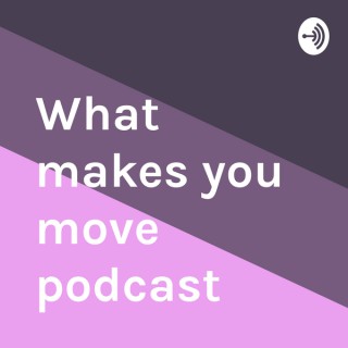 What makes you move podcast