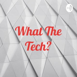 What The Tech?