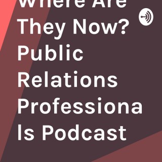 Where Are They Now? Public Relations Professionals Podcast