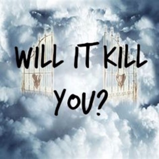 Will It Kill You?!