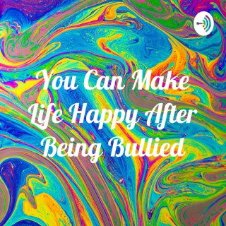 You Can Make Life Happy After Being Bullied
