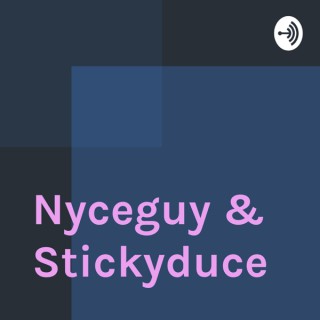Nyceguy & Stickyduce