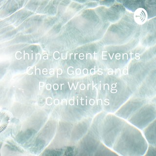 China Current Events Cheap Goods and Poor Working Conditions