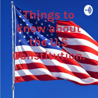 Things to know about the U.S Constitution.