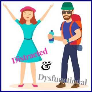 Distracted and Dysfunctional