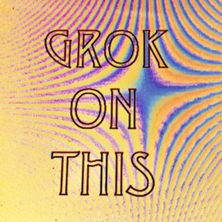 Grok on This
