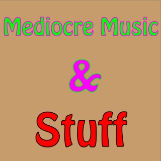 Mediocre Music and Stuff