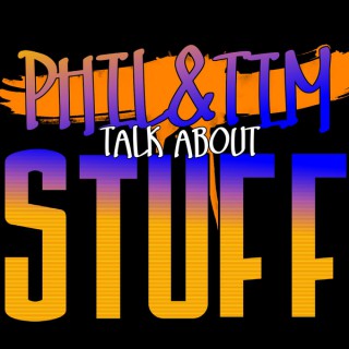PHIL & TIM TALK ABOUT STUFF