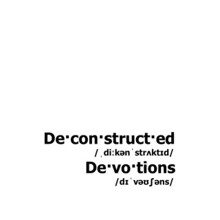 Deconstructed Devotions