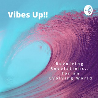 Vibes Up!! Revolving Revelations...for an Evolving World
