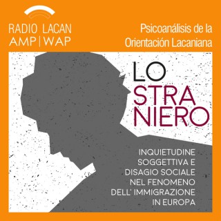 RadioLacan.com | Hacia el Foro Europeo de Roma “El extranjero. Inquietud subjetiva y malestar social en el fenόmeno de la