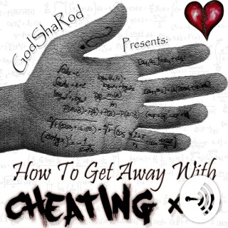 GodShaRod Presents: HOW TO GET AWAY WITH CHEATING