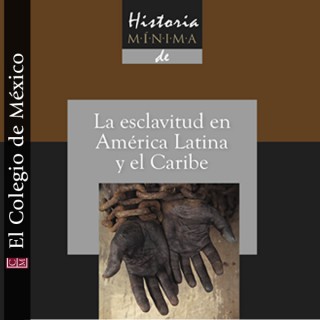 Historia mínima de la esclavitud en América latina y el Caribe