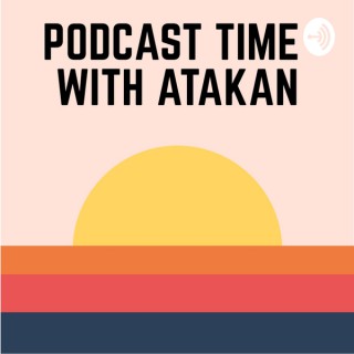 Podcast Time with Atakan