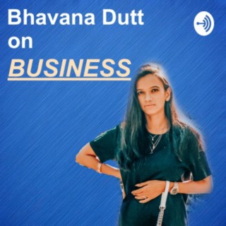 Bhavana Dutt on Business