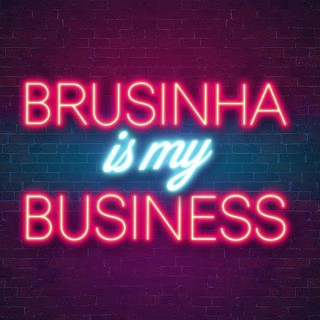 Brusinha Is My Business