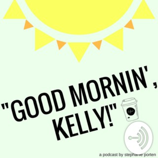 Good Mornin’ Kelly!