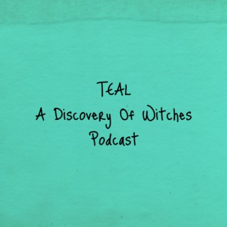 Teal: A Discovery Of Witches Podcast