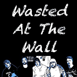 Wasted at the Wall Podcast