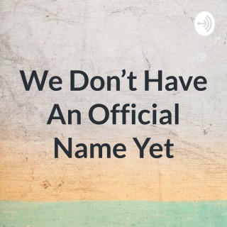 We Don't Have An Official Name Yet