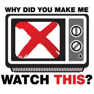 Why Did You Make Me Watch This?