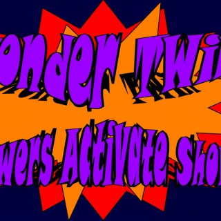 Wonder Twin Powers Activate Show!