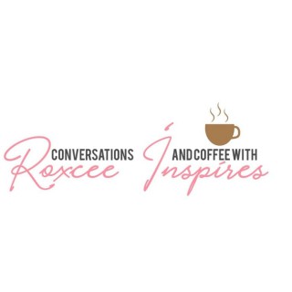 Conversations and Coffee with Roxcee