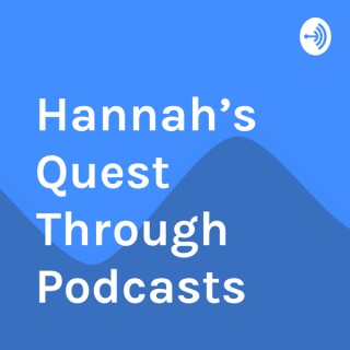 Hannah’s Quest Through Podcasts