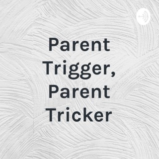 Parent Trigger, Parent Tricker
